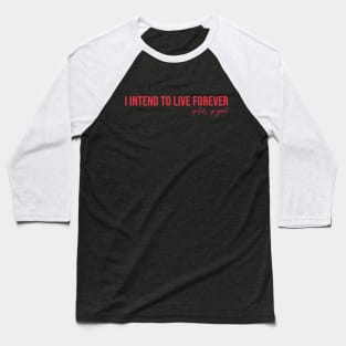 I intend to live forever Baseball T-Shirt